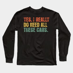 Yes I Really Do Need All These Cars Garage Mechanic Funny Dad Long Sleeve T-Shirt
